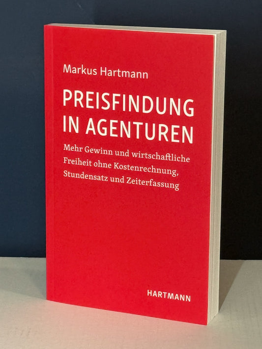Preisfindung in Agenturen: Mehr Gewinn und wirtschaftliche Freiheit ohne Kostenrechnung, Stundensatz und Zeiterfassung